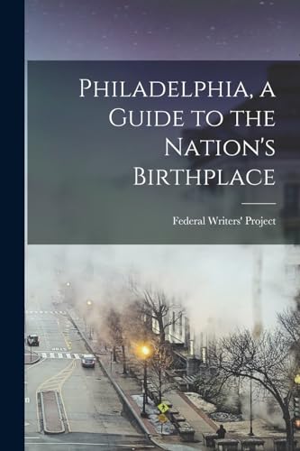 Philadelphia, a Guide to the Nation's Birthplace