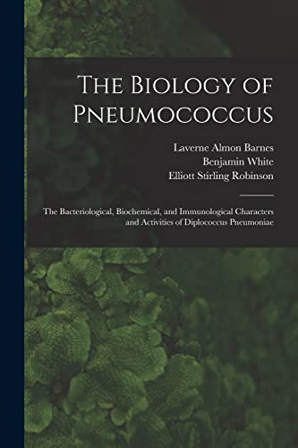 The Biology of Pneumococcus; the Bacteriological, Biochemical, and Immunological Characters and Activities of Diplococcus Pneumoniae