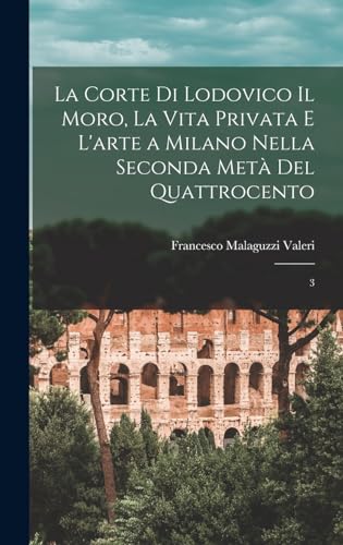La corte di Lodovico il Moro, la vita privata e l'arte a Milano nella seconda metà del quattrocento