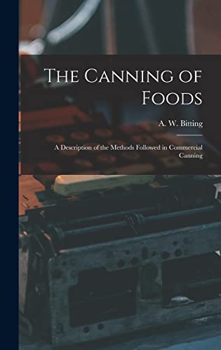 The Canning of Foods; a Description of the Methods Followed in Commercial Canning