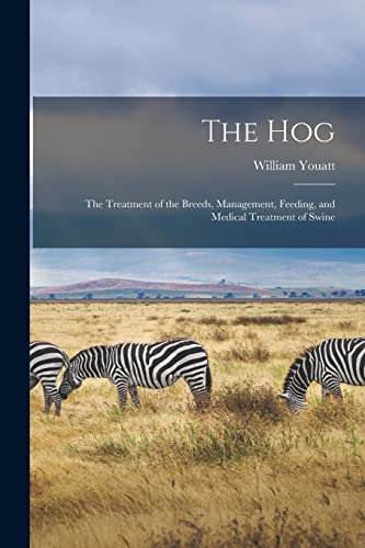 The hog; the Treatment of the Breeds, Management, Feeding, and Medical Treatment of Swine