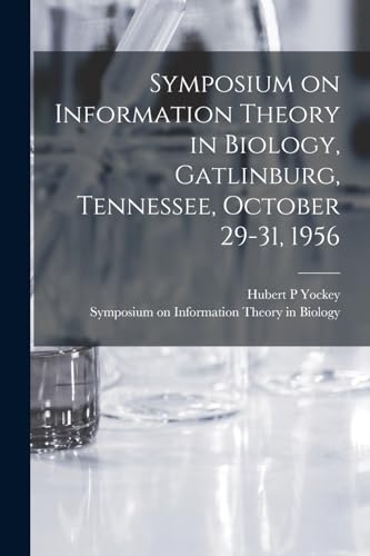 Symposium on Information Theory in Biology, Gatlinburg, Tennessee, October 29-31, 1956
