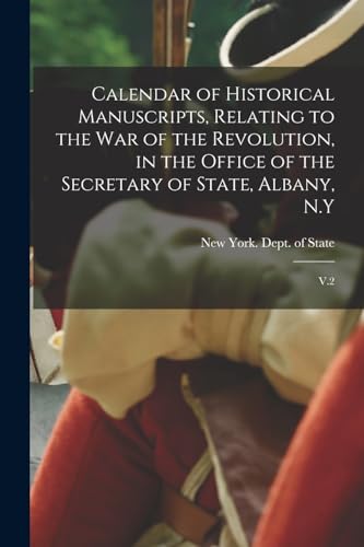 Calendar of Historical Manuscripts, Relating to the war of the Revolution, in the Office of the Secretary of State, Albany, N.Y