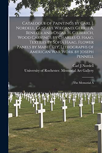 Catalogue of Paintings by Carl J. Nordell, Gustave Wiegand, Gerrit A. Beneker and Oscar H. Gieberich, Wood Carvings by Charles O. Haag, Textiles by Sofia Haag, Flower Panels by Mabel Key, Lithographs of American war Work by Joseph Pennell