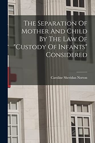 The Separation Of Mother And Child By The Law Of 'custody Of Infants' Considered