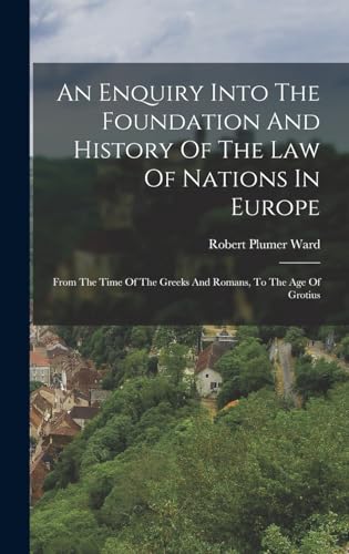 An Enquiry Into The Foundation And History Of The Law Of Nations In Europe