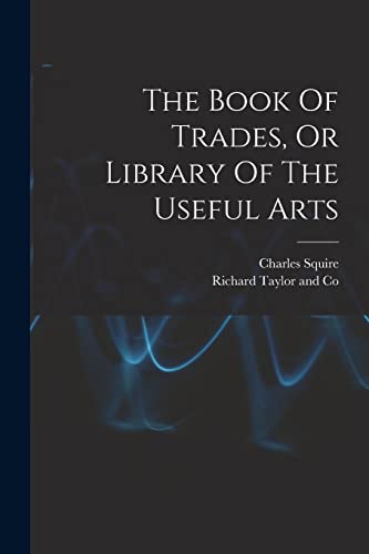 The Book Of Trades, Or Library Of The Useful Arts
