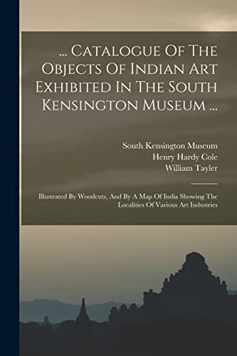 ... Catalogue Of The Objects Of Indian Art Exhibited In The South Kensington Museum ...