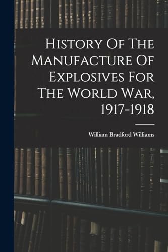 History Of The Manufacture Of Explosives For The World War, 1917-1918