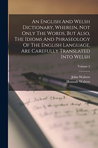 An English And Welsh Dictionary, Wherein, Not Only The Words, But Also, The Idioms And Phraseology Of The English Language, Are Carefully Translated Into Welsh; Volume 2