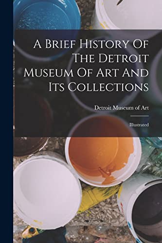 A Brief History Of The Detroit Museum Of Art And Its Collections