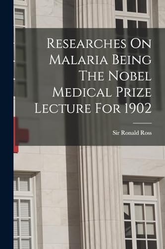 Researches On Malaria Being The Nobel Medical Prize Lecture For 1902