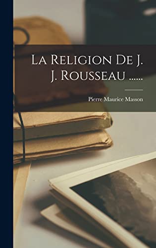 La Religion De J. J. Rousseau ......