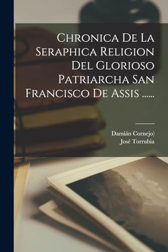 Chronica De La Seraphica Religion Del Glorioso Patriarcha San Francisco De Assis ......
