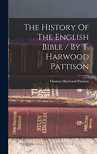 The History Of The English Bible / By T. Harwood Pattison