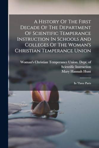 A History Of The First Decade Of The Department Of Scientific Temperance Instruction In Schools And Colleges Of The Woman's Christian Temperance Union