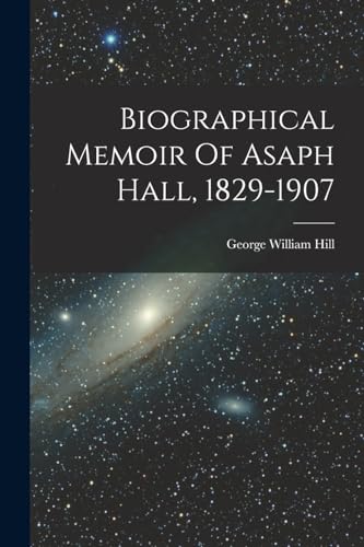 Biographical Memoir Of Asaph Hall, 1829-1907