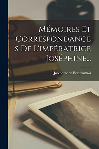 Mémoires Et Correspondances De L'impératrice Joséphine...