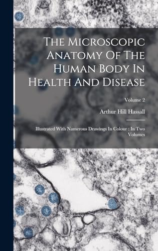 The Microscopic Anatomy Of The Human Body In Health And Disease