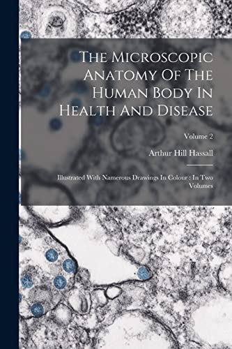 The Microscopic Anatomy Of The Human Body In Health And Disease