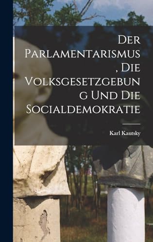 Der Parlamentarismus, die Volksgesetzgebung und die Socialdemokratie