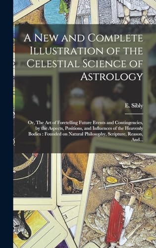 A New and Complete Illustration of the Celestial Science of Astrology