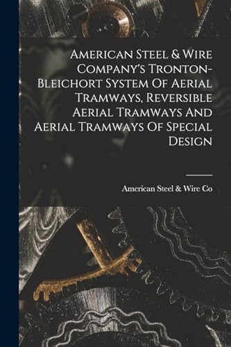 American Steel & Wire Company's Tronton-bleichort System Of Aerial Tramways, Reversible Aerial Tramways And Aerial Tramways Of Special Design