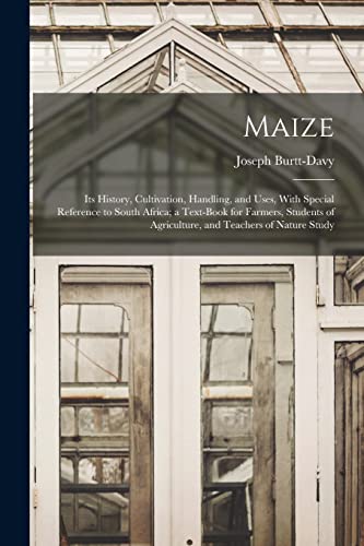 Maize; Its History, Cultivation, Handling, and Uses, With Special Reference to South Africa; a Text-book for Farmers, Students of Agriculture, and Teachers of Nature Study