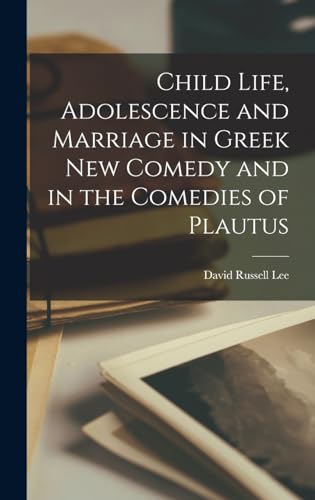 Child Life, Adolescence and Marriage in Greek New Comedy and in the Comedies of Plautus