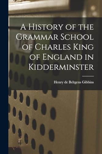 A History of the Grammar School of Charles King of England in Kidderminster