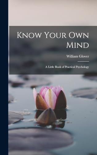 Know Your Own Mind; A Little Book of Practical Psychology