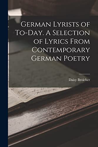 German Lyrists of To-Day. A Selection of Lyrics From Contemporary German Poetry