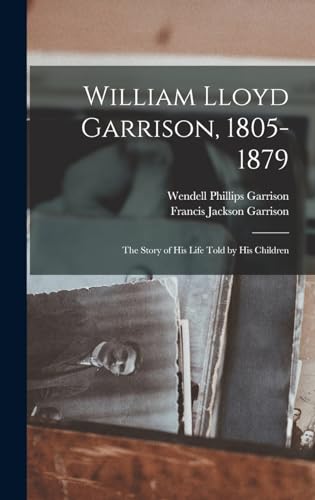 William Lloyd Garrison, 1805-1879; the Story of His Life Told by His Children