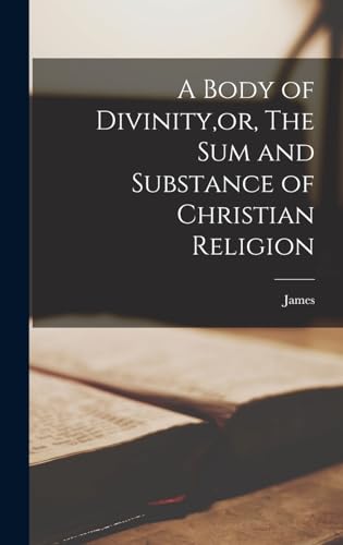 A Body of Divinity,or, The sum and Substance of Christian Religion