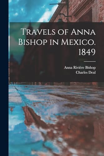 Travels of Anna Bishop in Mexico. 1849