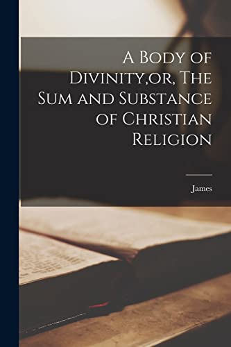 A Body of Divinity,or, The sum and Substance of Christian Religion