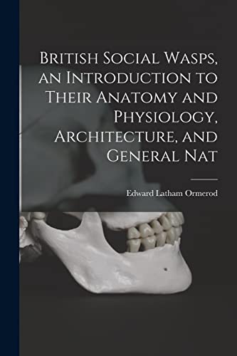 British Social Wasps, an Introduction to Their Anatomy and Physiology, Architecture, and General Nat