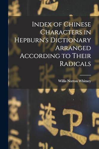 Index of Chinese Characters in Hepburn's Dictionary Arranged According to Their Radicals