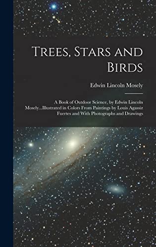 Trees, Stars and Birds; a Book of Outdoor Science, by Edwin Lincoln Mosely...Illustrated in Colors From Paintings by Louis Agassiz Fuertes and With Photographs and Drawings