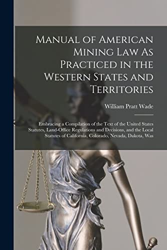 Manual of American Mining Law As Practiced in the Western States and Territories