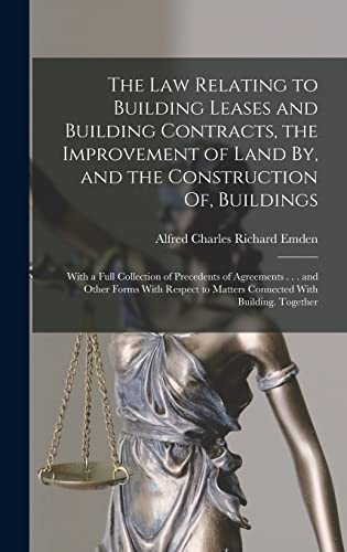 The Law Relating to Building Leases and Building Contracts, the Improvement of Land By, and the Construction Of, Buildings