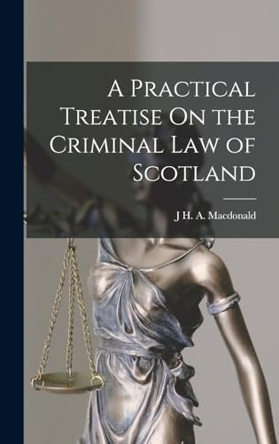 A Practical Treatise On the Criminal Law of Scotland