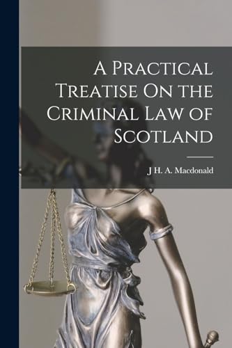 A Practical Treatise On the Criminal Law of Scotland