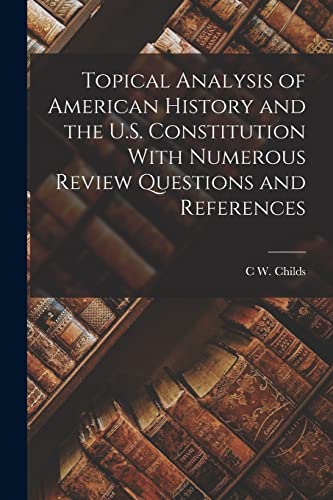 Topical Analysis of American History and the U.S. Constitution With Numerous Review Questions and References