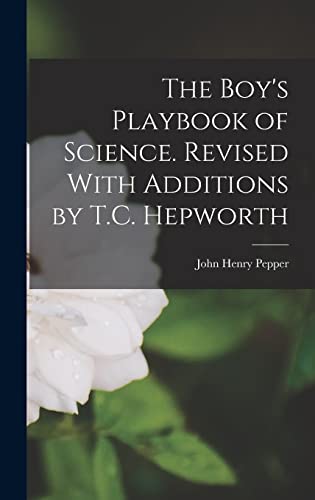 The Boy's Playbook of Science. Revised With Additions by T.C. Hepworth