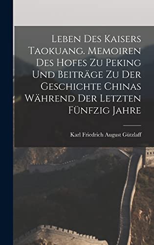 Leben des Kaisers Taokuang. Memoiren des Hofes zu Peking und Beiträge zu der Geschichte Chinas während der letzten fünfzig Jahre