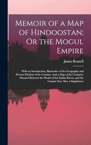 Memoir of a Map of Hindoostan; Or the Mogul Empire