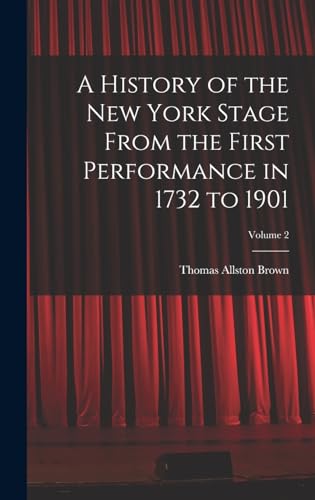 A History of the New York Stage From the First Performance in 1732 to 1901; Volume 2