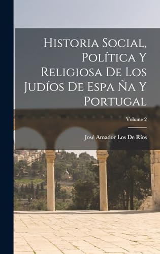 Historia Social, Política Y Religiosa De Los Judíos De Espa Ña Y Portugal; Volume 2