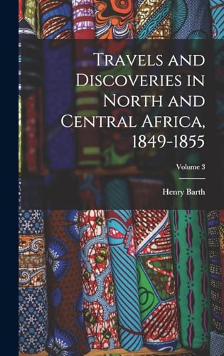 Travels and Discoveries in North and Central Africa, 1849-1855; Volume 3